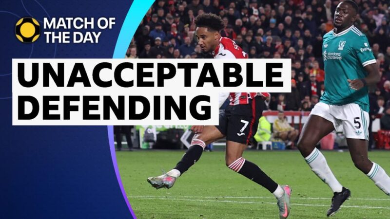 Match of the day: Why Liverpool defence against Brentford was ‘unacceptable’ Analysis